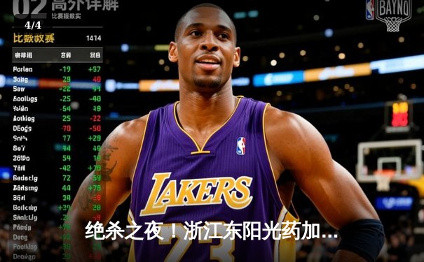 绝杀之夜！浙江东阳光药加时险胜上海久事，孙铭徽30分献关键封盖 - 4