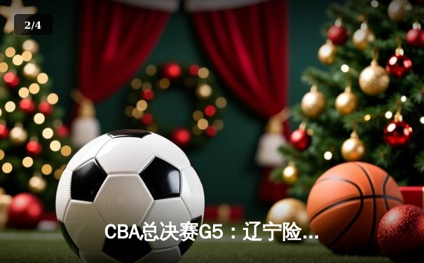 CBA总决赛G5：辽宁险胜新疆蝉联冠军，赵继伟荣膺FMVP创历史 - 2