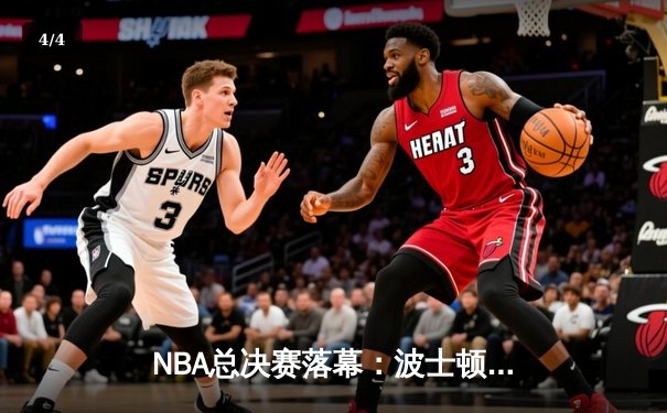 NBA总决赛落幕：波士顿凯尔特人总比分4-1力压达拉斯独行侠，时隔16年再夺总冠军 - 4