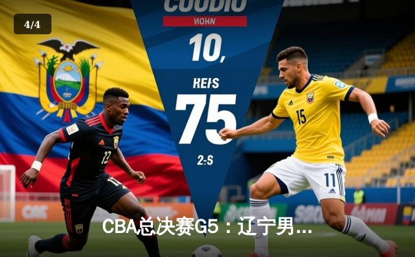 CBA总决赛G5：辽宁男篮加时险胜新疆，豪取三连冠创历史 - 4